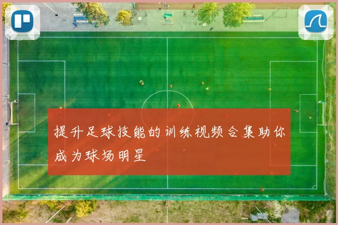 提升足球技能的训练视频合集助你成为球场明星