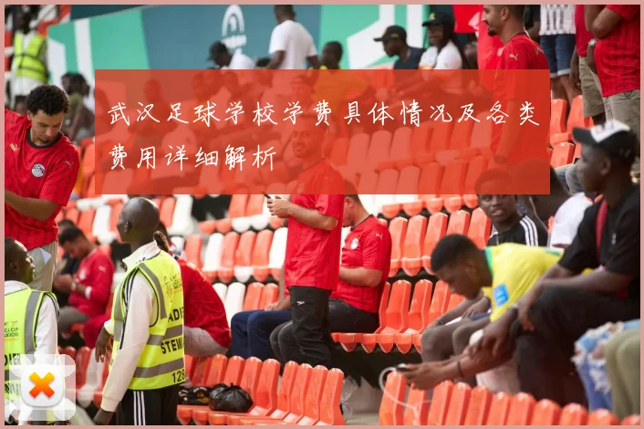 武汉足球学校学费具体情况及各类费用详细解析